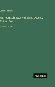 Marie Antoinette; Kolmessa Osassa, Toinen Osa: suuraakkosin (Finnish Edition)