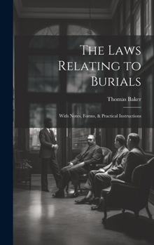 Hardcover The Laws Relating to Burials: With Notes, Forms, & Practical Instructions Book