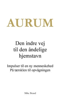AURUM - Den indre vej til den åndelige hjemstavn: Impulser til en ny menneskehed. På tærsklen til opvågningen