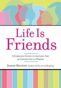 Hardcover Life Is Friends: A Complete Guide to the Lost Art of Connecting in Person Book