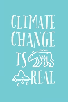 Climate Change Is Real: Lined Notebook/Journal/Diary Gift For Boys and Girls, Men and Women That Cares About Climate Change and Global Warming (6x9) 120 Pages