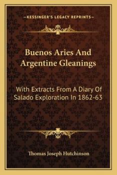 Paperback Buenos Aries And Argentine Gleanings: With Extracts From A Diary Of Salado Exploration In 1862-63 Book