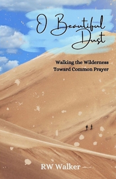 Paperback O Beautiful Dust: Walking the Wilderness Toward Common Prayer Book