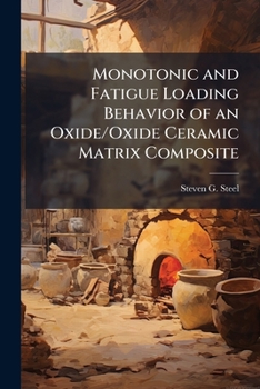 Paperback Monotonic and Fatigue Loading Behavior of an Oxide/Oxide Ceramic Matrix Composite Book