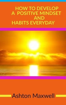 Paperback How to Develop a Positive Mindset and Habits Everyday Book