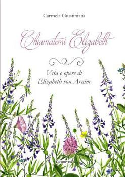 Paperback Chiamatemi Elizabeth. Vita e opere di Elizabeth von Arnim [Italian] Book