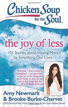 Chicken Soup for the Soul: The Joy of Less: 101 Stories about Having More by Simplifying Our Lives