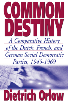 Paperback Common Destiny: A Comparative History of the Dutch, French, and German Social Democratic Parties, 1945-1969 Book