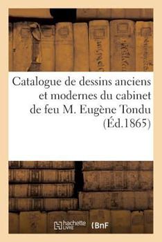 Paperback Catalogue de Dessins Anciens Et Modernes Du Cabinet de Feu M. Eugène Tondu [French] Book
