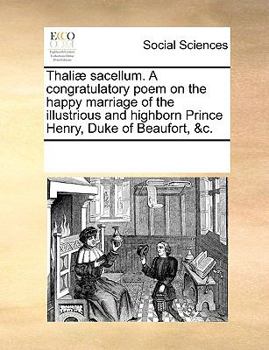 Thaliæ sacellum. A congratulatory poem on the happy marriage of the illustrious and highborn Prince Henry, Duke of Beaufort, &c.