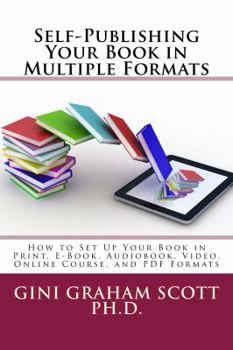 Paperback Self-Publishing Your Book in Multiple Formats: How to Set Up Your Book in Print, E-Book, Audiobook, Video, Online Course, and PDF Formats Book