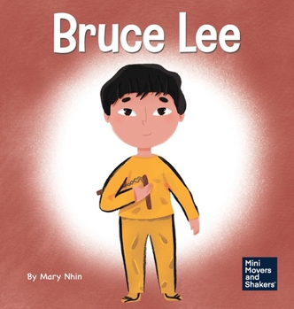 Bruce Lee: A Kid's Book About Pursuing Your Passions - Book #5 of the Mini Movers and Shakers