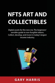 Paperback NFTs ART AND COLLECTIBLES: Digital assets for the new era. The beginners' sensible guide to non-fungible tokens: Collect, develop, and invest in Book