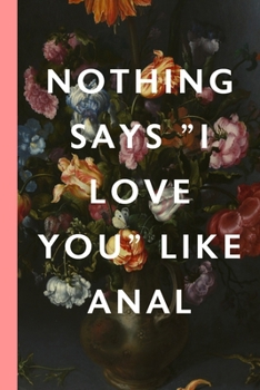 Paperback Nothing Says I Love You Like Anal: Blank Lined Notebook Journal: Great Vintage Unique Romantic Gift For Boyfriends, Girlfriends, Couples, Spouses & Lo Book