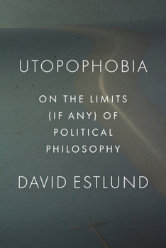 Paperback Utopophobia: On the Limits (If Any) of Political Philosophy Book