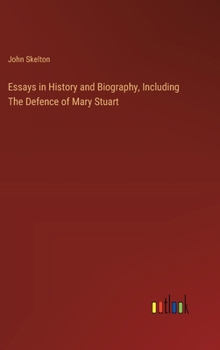 Hardcover Essays in History and Biography, Including The Defence of Mary Stuart Book