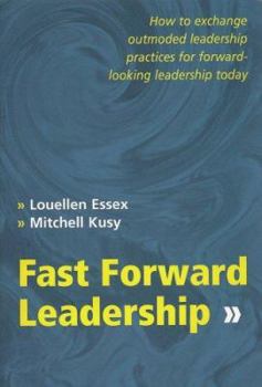 Paperback Fast Forward Leadership: How to Exchange Outmoded Leadership Practices for Forward-Looking Leadership Today Book