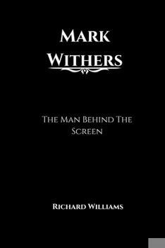 Mark Withers: The Man Behind The Screen