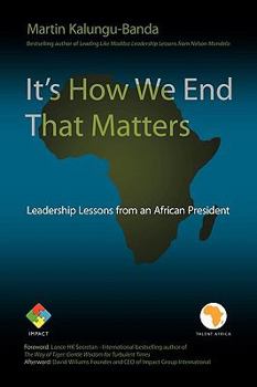 Hardcover It's How We End That Matters: Leadership Lessons from an African President Book