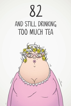82 & Still Drinking Too Much Tea: Funny Women's 82nd Birthday 122 Page Diary Journal Notebook Gift For Coffee Lovers