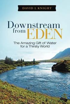 Paperback Downstream from Eden: The Amazing Gift of Water for a Thirsty World Book