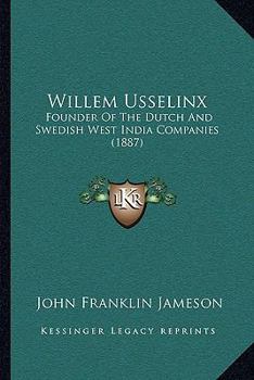 Paperback Willem Usselinx: Founder Of The Dutch And Swedish West India Companies (1887) Book