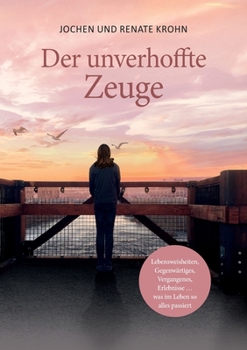 Paperback Der unverhoffte Zeuge: Lebensweisheiten, Gegenwärtiges, Vergangenes, Erlebnisse ... was im Leben so alles passiert [German] Book