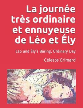 Paperback La journée très ordinaire et ennuyeuse de Léo et Ély: Léo and Ély's Boring, Ordinary Day Book