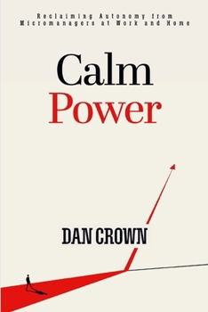 Paperback Calm Power: Reclaiming Autonomy from Micromanagers at Work and Home Book