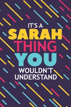 IT'S A SARAH THING YOU WOULDN'T UNDERSTAND: Lined Notebook / Journal Gift, 120 Pages, 6x9, Soft Cover, Glossy Finish