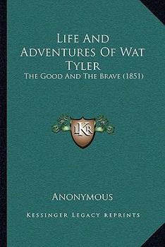 Paperback Life And Adventures Of Wat Tyler: The Good And The Brave (1851) Book