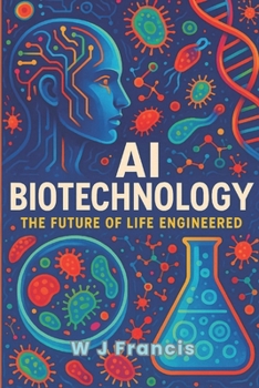 AI Biotechnology: The Future of Life Engineered