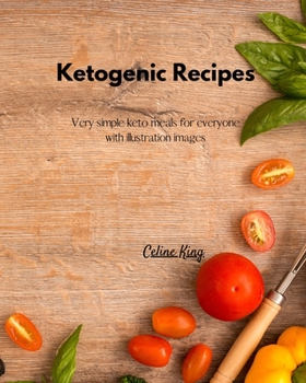 Ketogenic Recipes: Very simple keto meals for everyone with illustration images