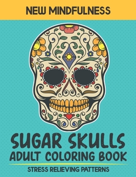 New Mindfulness Sugar Skulls Adult Coloring Book: Stress relieving Sugar Skulls adult coloring books