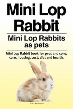 Paperback Mini Lop Rabbit. Mini Lop Rabbits as pets. Mini Lop Rabbit book for pros and cons, care, housing, cost, diet and health. Book