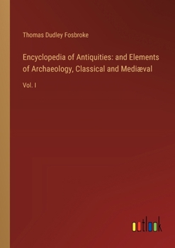 Paperback Encyclopedia of Antiquities: and Elements of Archaeology, Classical and Mediæval: Vol. I Book