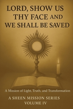 Paperback Lord, Show Us Thy Face and We Shall Be Saved: A Mission of Light, Truth, and Transformation Book