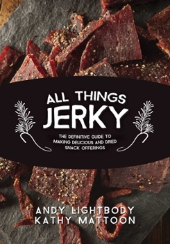 Paperback All Things Jerky: The Definitive Guide to Making Delicious Jerky and Dried Snack Offerings Book