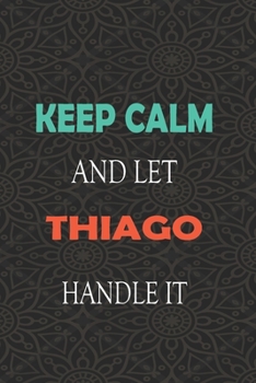 Paperback Keep Calm and let THIAGO handle it: Lined Notebook / Journal Gift for a Boy or a Man names THIAGO, 110 Pages, 6x9, Soft Cover, Matte Finish Book