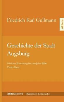 Paperback Geschichte der Stadt Augsburg: Seit ihrer Entstehung bis zum Jahre 1806. Vierter Band - Reprint der Erstausgabe von 1818 [German] Book