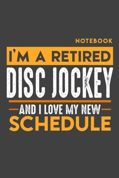 Notebook: I'm a retired DISC JOCKEY DJ and I love my new Schedule - 120 LINED Pages - 6" x 9" - Retirement Journal