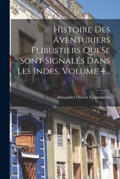 Paperback Histoire Des Aventuriers Flibustiers Qui Se Sont Signalés Dans Les Indes, Volume 4... [French] Book