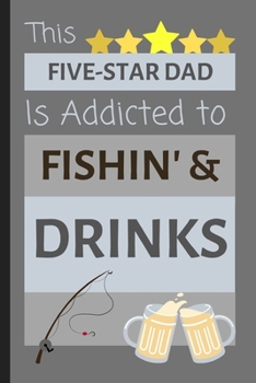This Five-Star Dad Is Addicted To Fishin' & Drinks: Funny Small Lined Journal / Notebook Gift for Dad