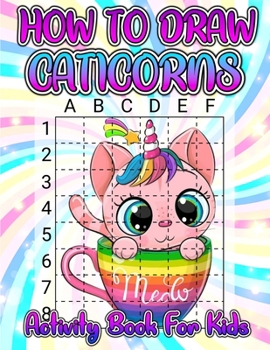 Paperback How To Draw Caticorns Activity Book For Kids: Learn How To Draw Cute Caticorns Step By Step With The Grid Copymethod. Drawing And Coloring Caticorn Ac Book