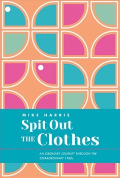 Hardcover Spit Out the Clothes: An Ordinary Journey Through the Extraordinary 1960s Book