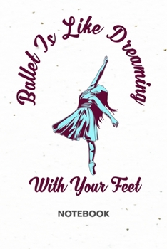 Ballet Is Like Dreaming With Your Feet: NOTEBOOK Ruled Dancing Journal - Lined Ballet Ballerina Organizer Ballet Dance Planner - Girlfriend Gift Idea ... 6x9 Inch Ballet Quote Soft Cover 120 Pages