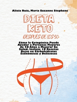 Dieta Keto después de Los 50: Cómo la Cetogénica Puede Ayudar a Personas Mayores de 50 Años a Mejorar Su Salud. Incluye 10 Recetas Bajas en ... over 50, Spanish Version)