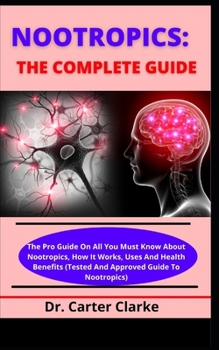 Paperback Nootropics: The Complete Guide: The Pro Guide On All You Must Know About Nootropics, How It Works, Uses And Health Benefits (Teste Book