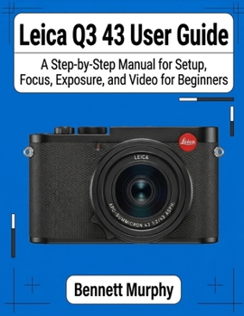 Paperback Leica Q3 43 User Guide: A Step-by-Step Manual for Setup, Focus, Exposure, and Video for Beginners Book