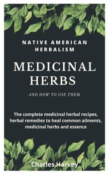 Paperback Native American Herbalism: MEDICINAL HERBS AND HOW TO USE THEM: The complete medicinal herbal recipes, herbal remedies to heal common ailments, m Book